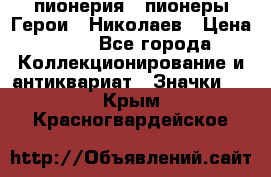 1.1) пионерия : пионеры Герои - Николаев › Цена ­ 90 - Все города Коллекционирование и антиквариат » Значки   . Крым,Красногвардейское